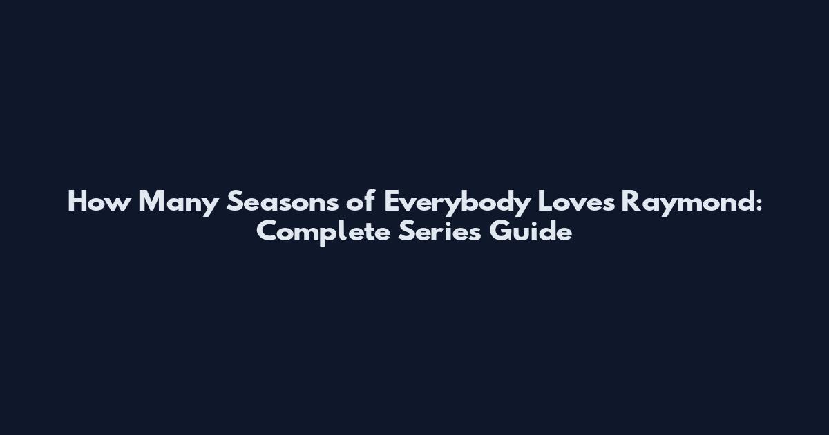How Many Seasons of Everybody Loves Raymond: Complete Series Guide