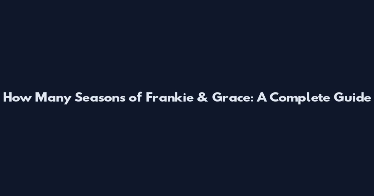 How Many Seasons of Frankie & Grace: A Complete Guide