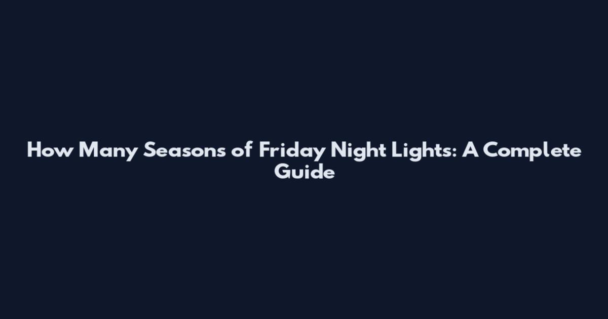 How Many Seasons of Friday Night Lights: A Complete Guide