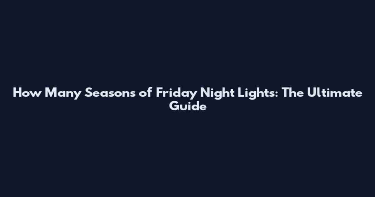 How Many Seasons of Friday Night Lights: The Ultimate Guide