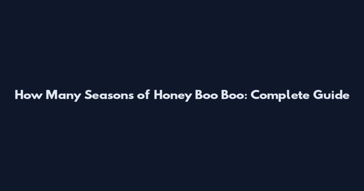 How Many Seasons of Honey Boo Boo: Complete Guide