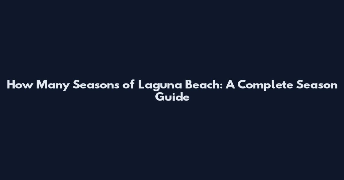 How Many Seasons of Laguna Beach: A Complete Season Guide