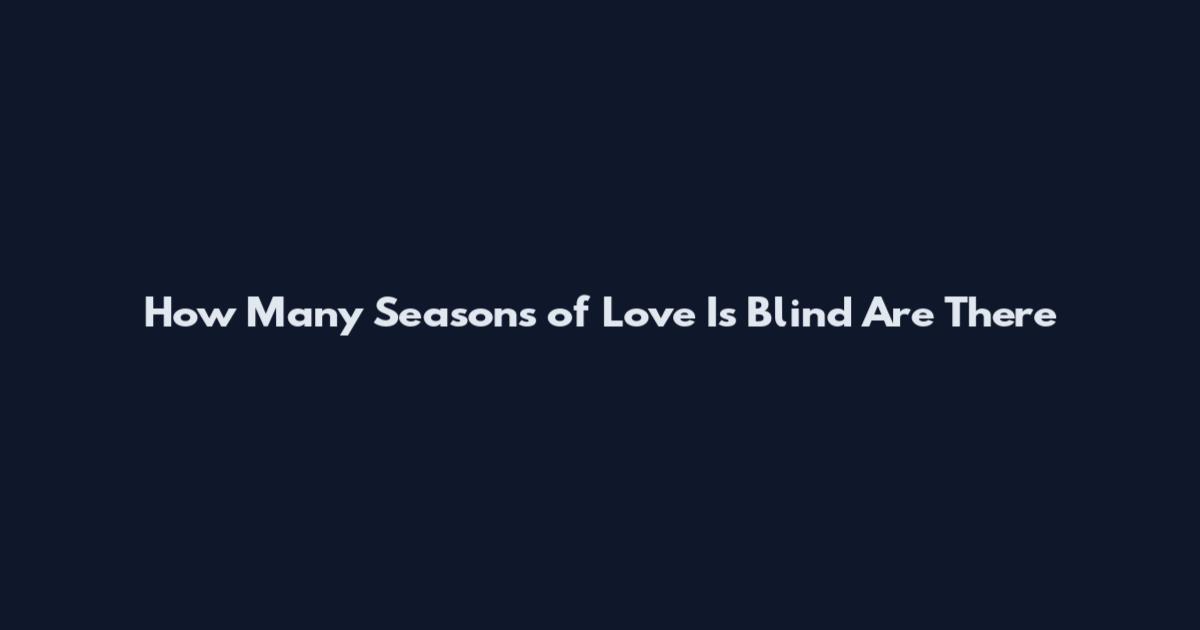 How Many Seasons of Love Is Blind Are There