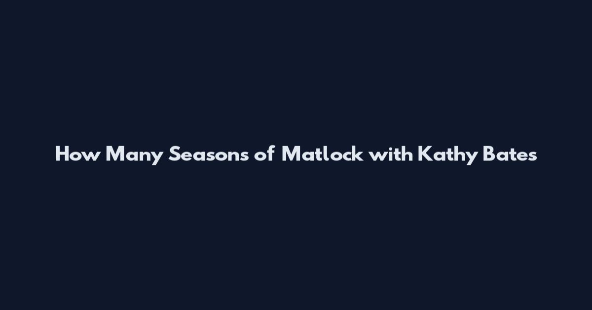 How Many Seasons of Matlock with Kathy Bates