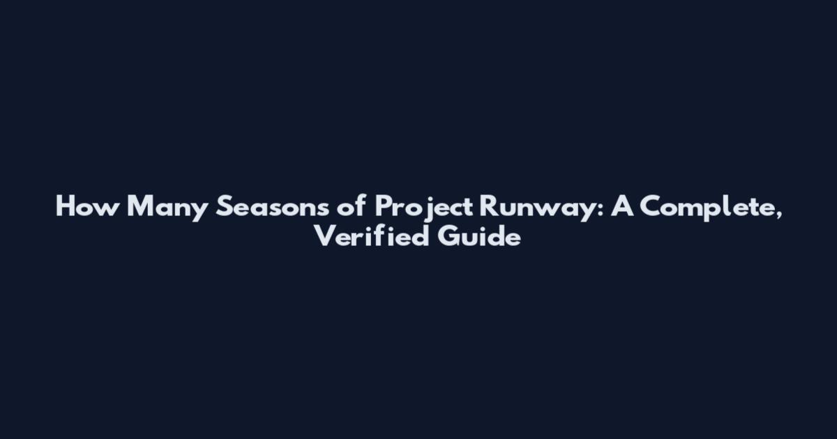 How Many Seasons of Project Runway: A Complete, Verified Guide