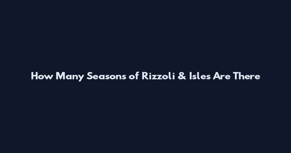 How Many Seasons of Rizzoli & Isles Are There