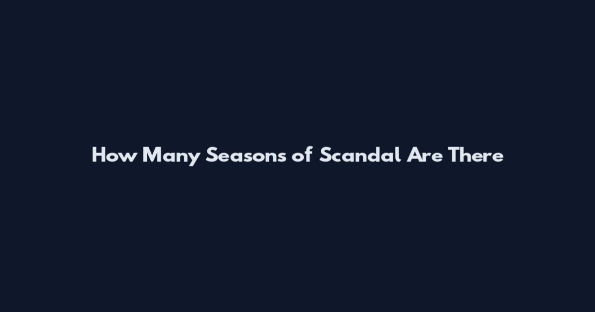 How Many Seasons of Scandal Are There