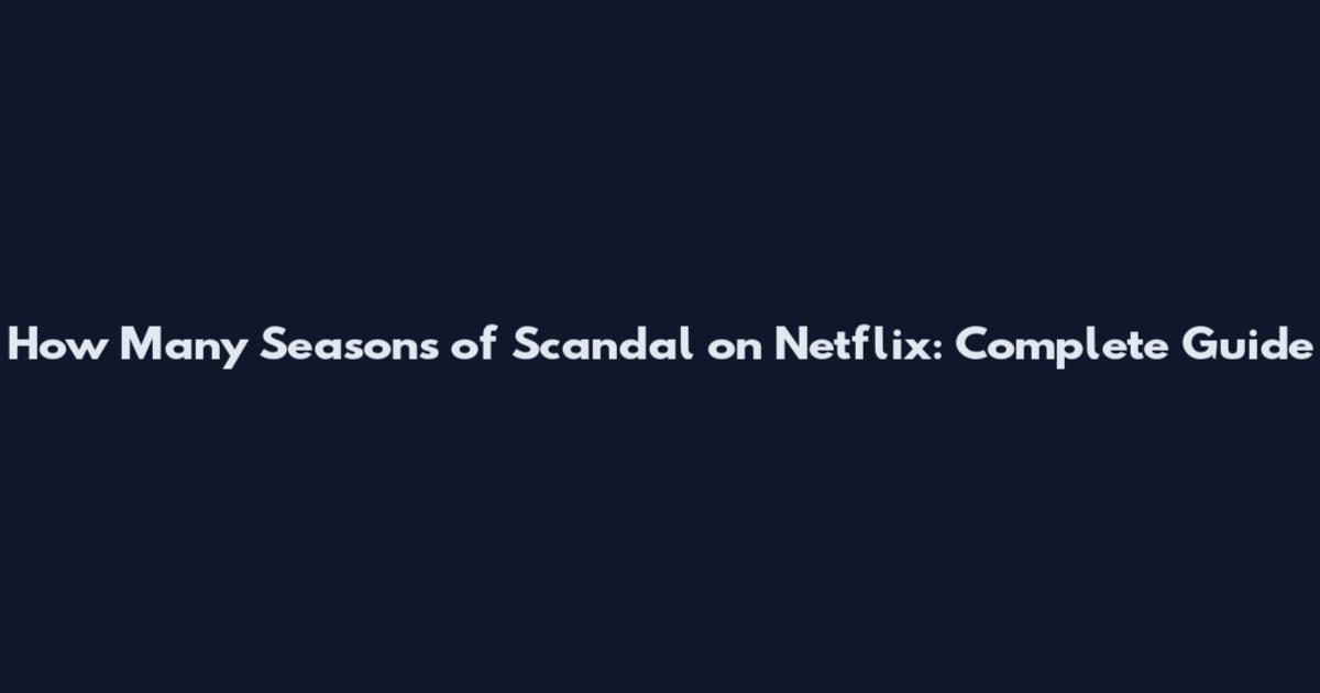 How Many Seasons of Scandal on Netflix: Complete Guide