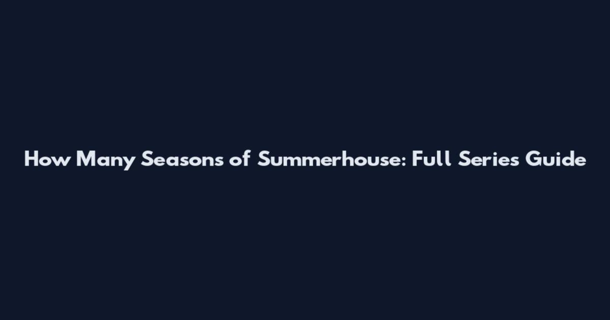 How Many Seasons of Summerhouse: Full Series Guide