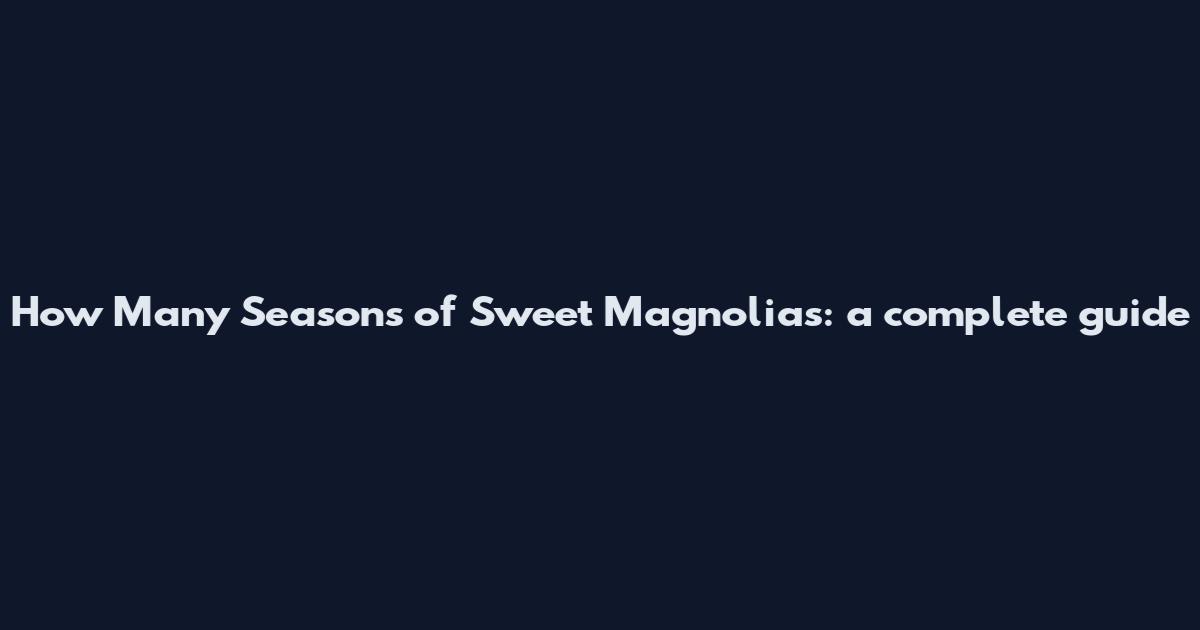 How Many Seasons of Sweet Magnolias: a complete guide