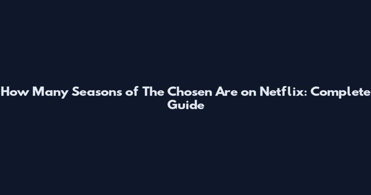 How Many Seasons of The Chosen Are on Netflix: Complete Guide