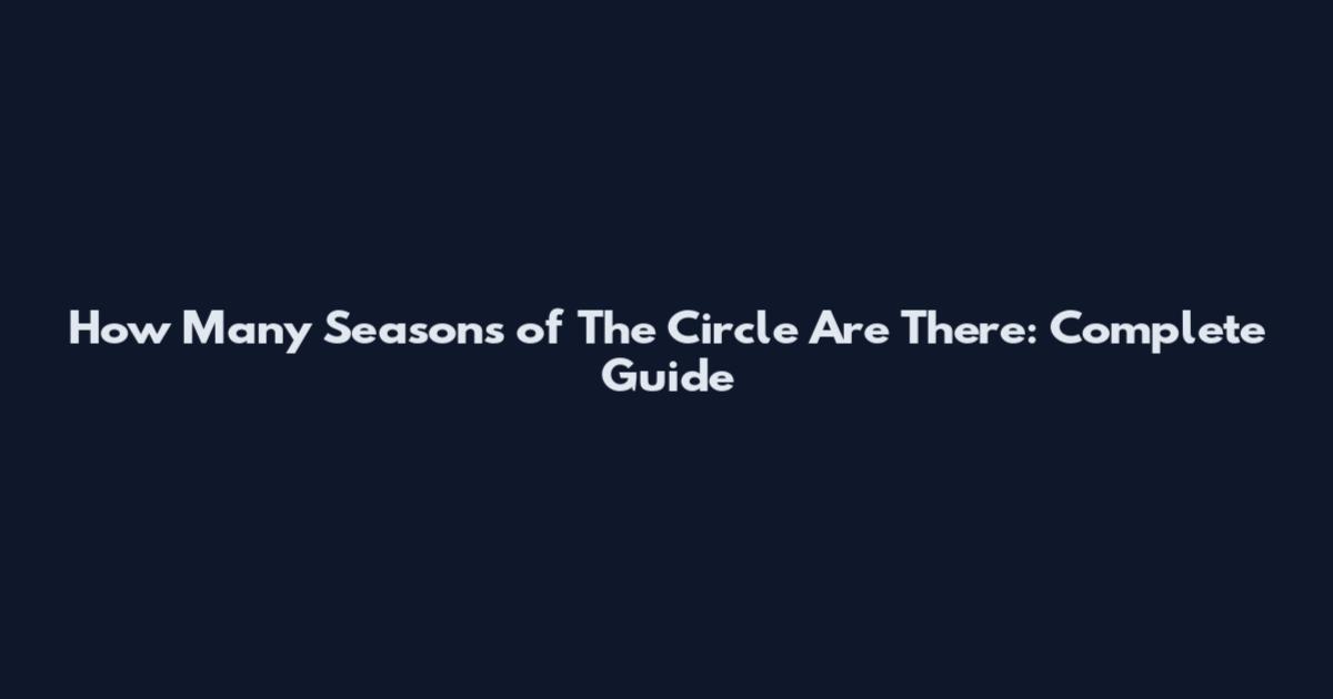 How Many Seasons of The Circle Are There: Complete Guide