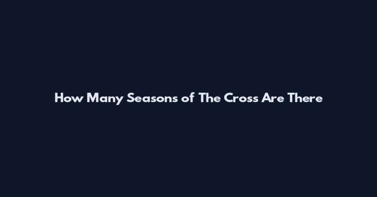 How Many Seasons of The Cross Are There