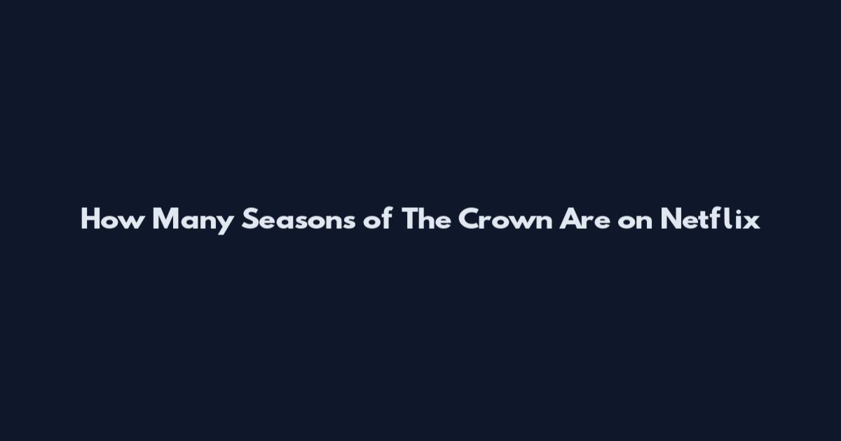 How Many Seasons of The Crown Are on Netflix