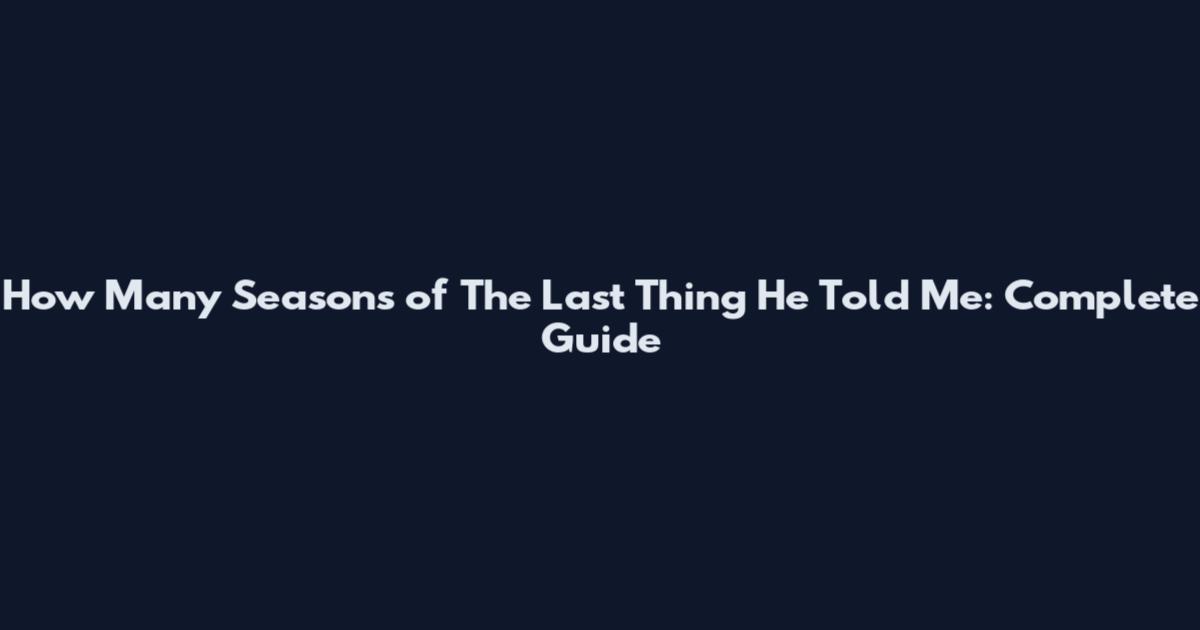How Many Seasons of The Last Thing He Told Me: Complete Guide
