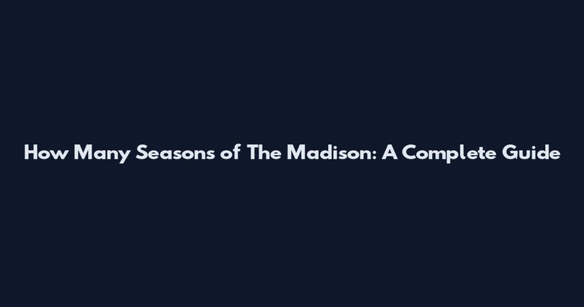 How Many Seasons of The Madison: A Complete Guide