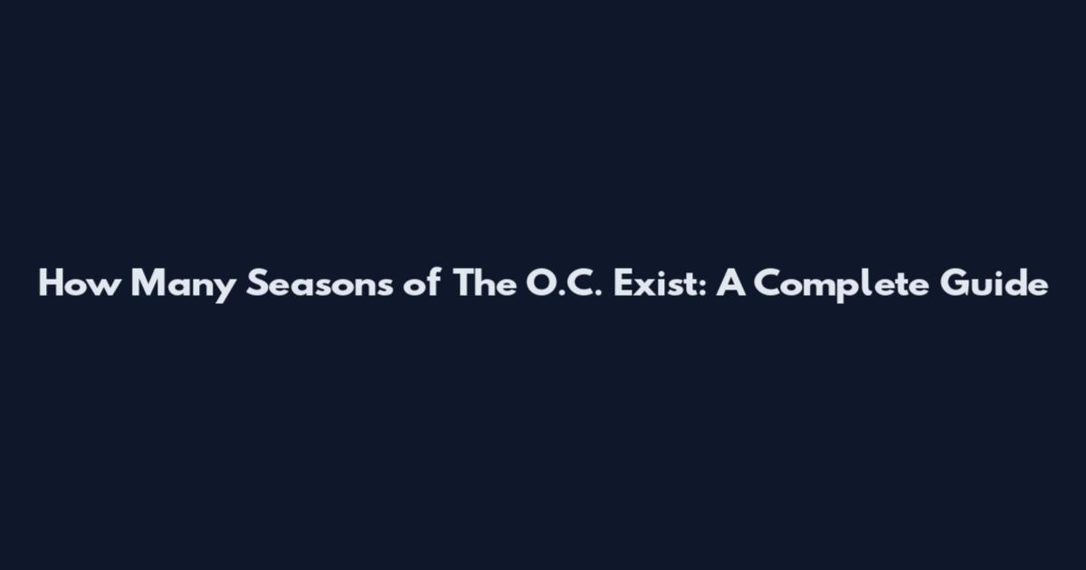 How Many Seasons of The O.C. Exist: A Complete Guide