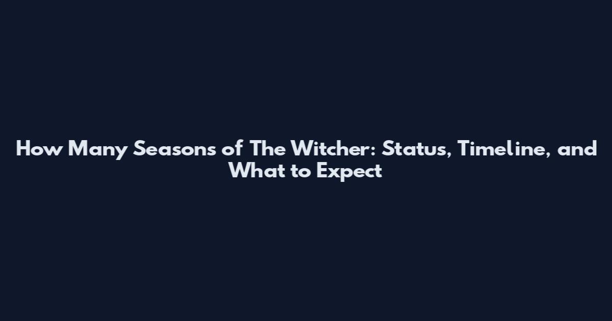 How Many Seasons of The Witcher: Status, Timeline, and What to Expect