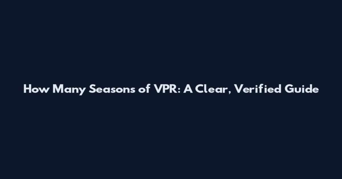 How Many Seasons of VPR: A Clear, Verified Guide