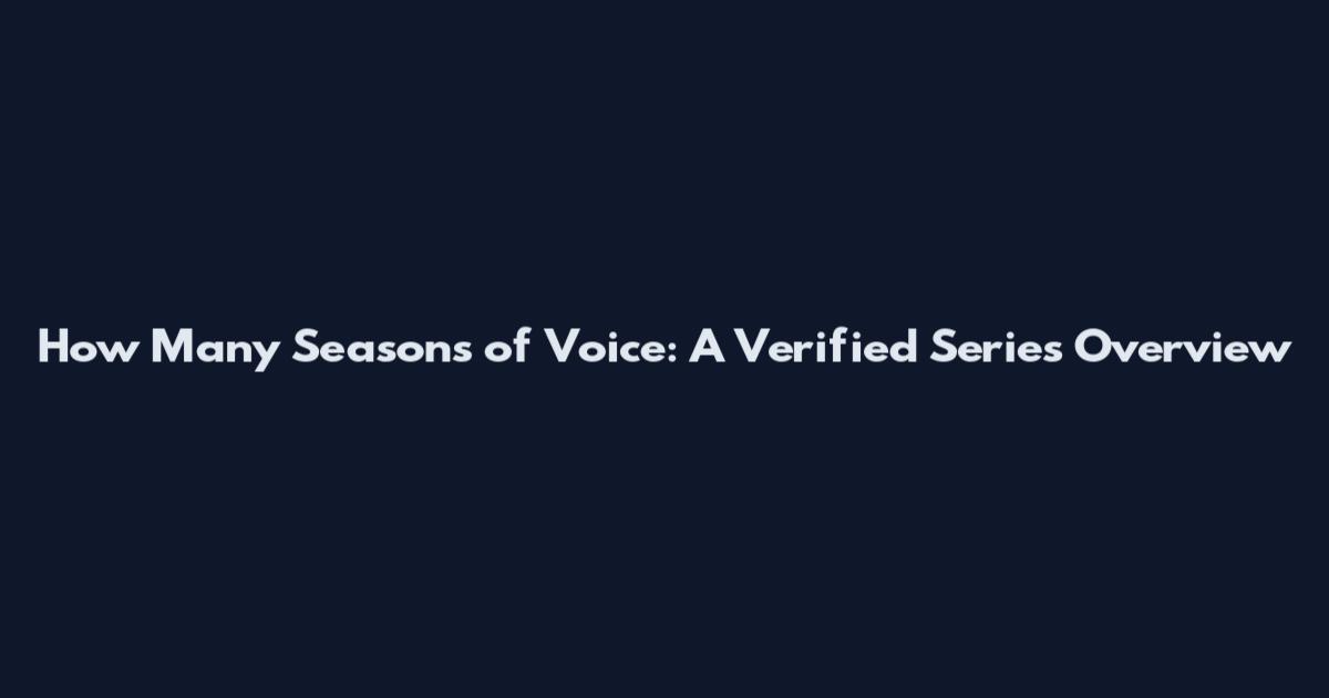 How Many Seasons of Voice: A Verified Series Overview