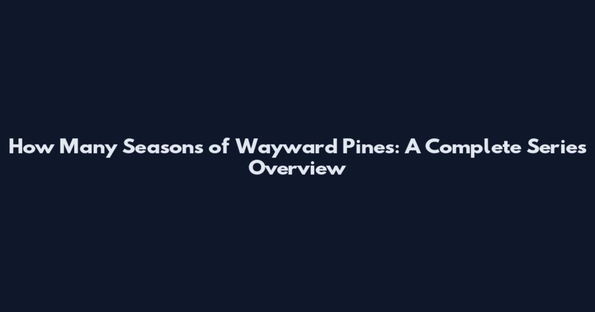 How Many Seasons of Wayward Pines: A Complete Series Overview