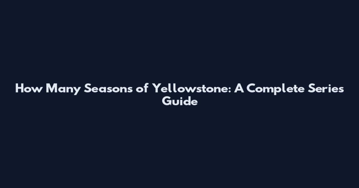 How Many Seasons of Yellowstone: A Complete Series Guide