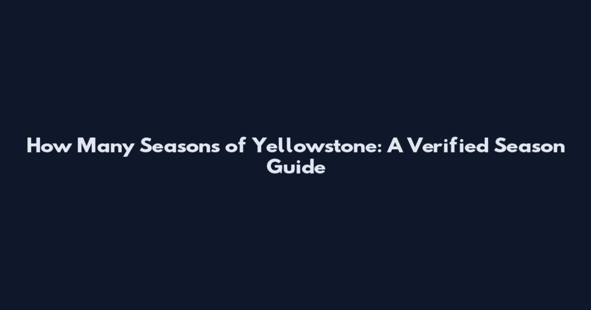 How Many Seasons of Yellowstone: A Verified Season Guide