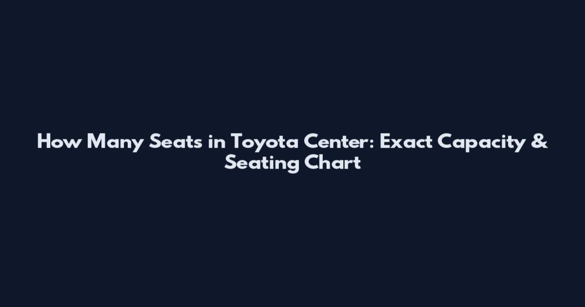 How Many Seats in Toyota Center: Exact Capacity & Seating Chart