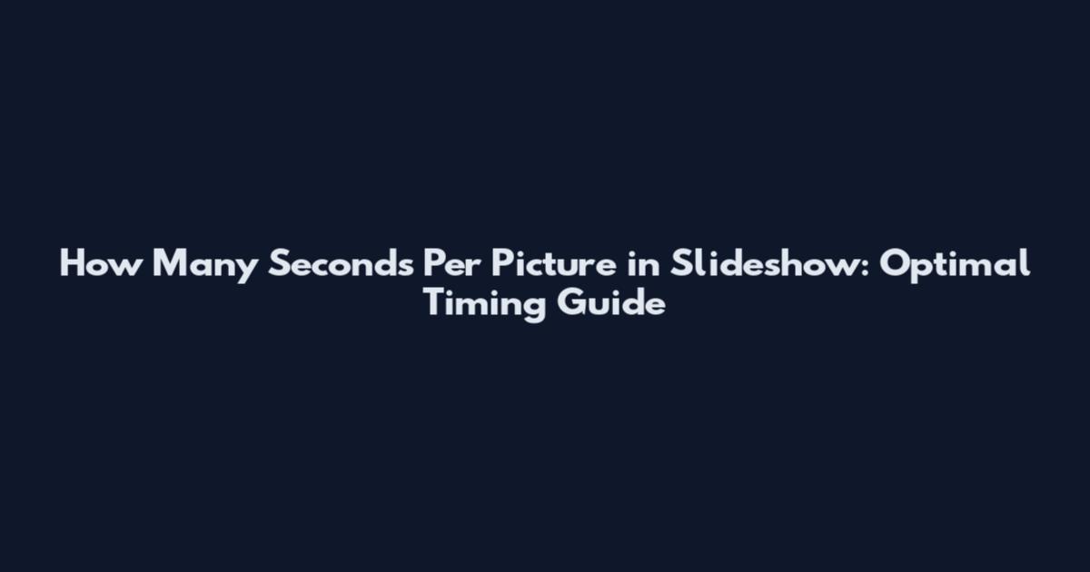 How Many Seconds Per Picture in Slideshow: Optimal Timing Guide