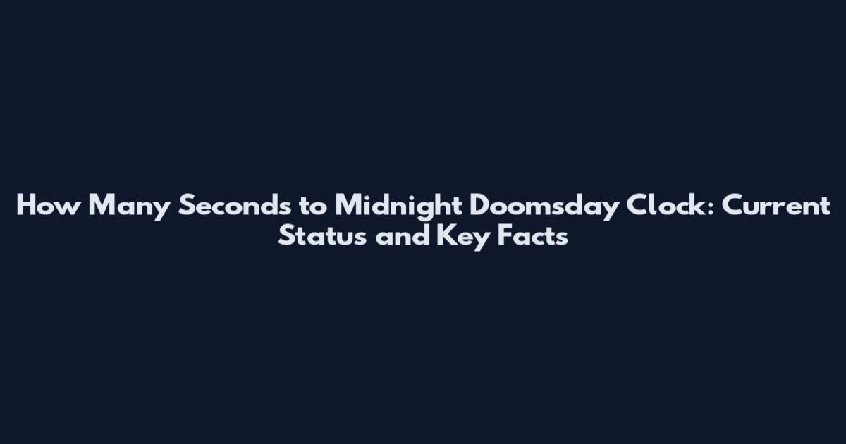 How Many Seconds to Midnight Doomsday Clock: Current Status and Key Facts