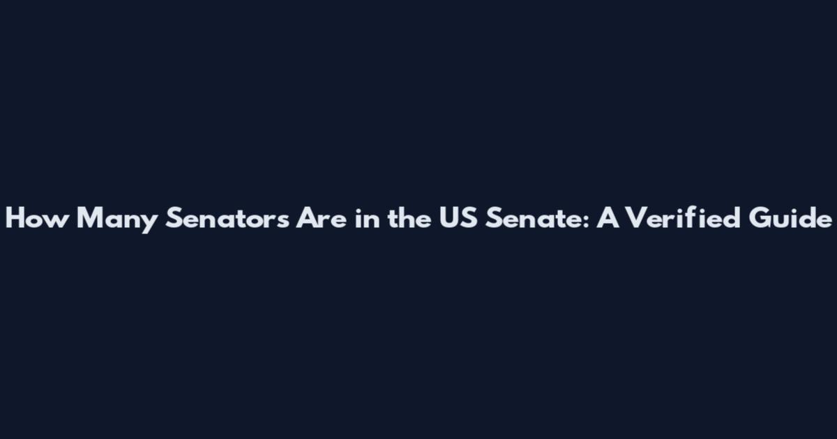 How Many Senators Are in the US Senate: A Verified Guide