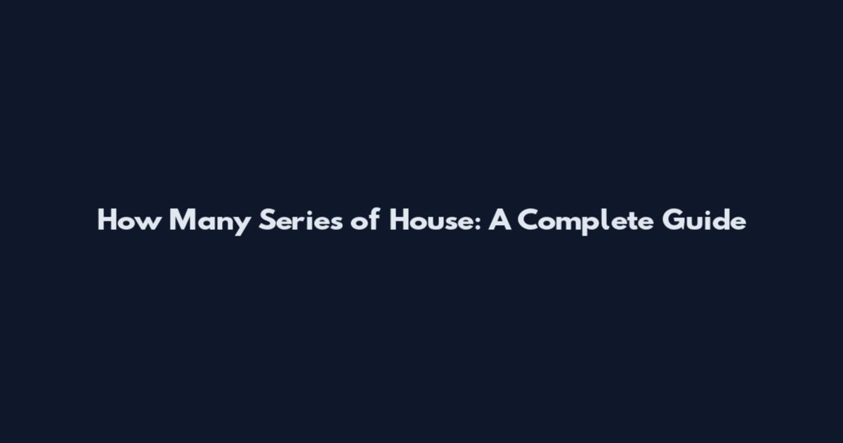 How Many Series of House: A Complete Guide
