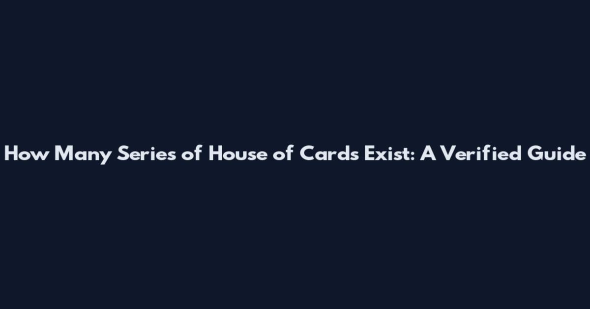 How Many Series of House of Cards Exist: A Verified Guide