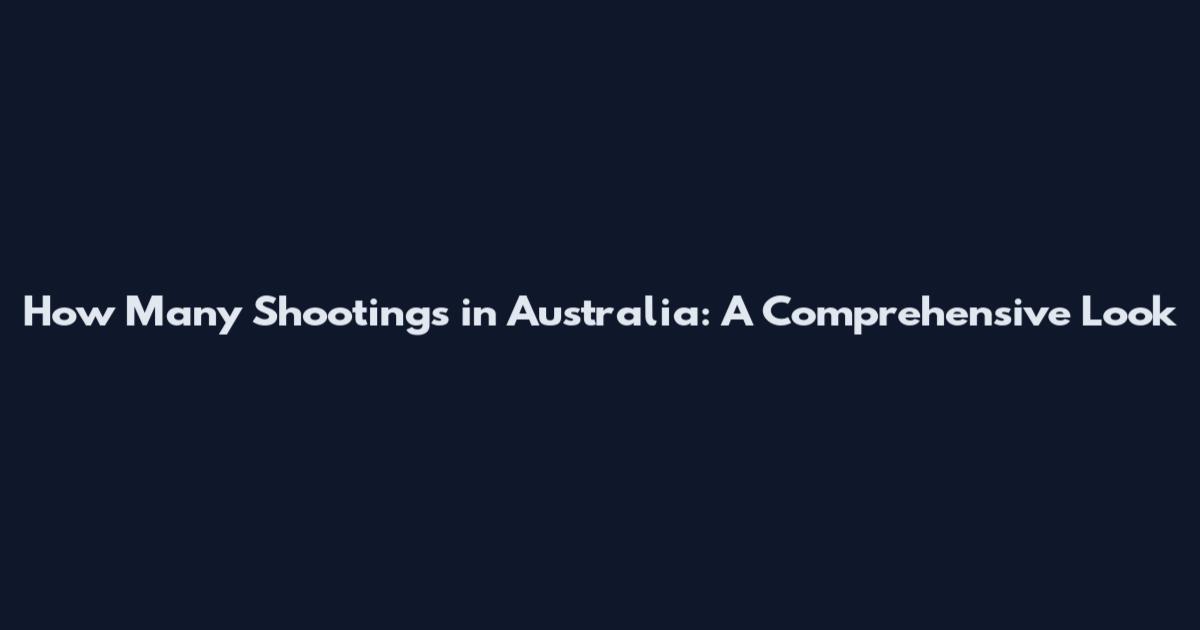 How Many Shootings in Australia: A Comprehensive Look