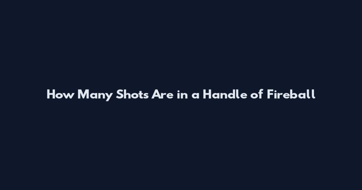 How Many Shots Are in a Handle of Fireball