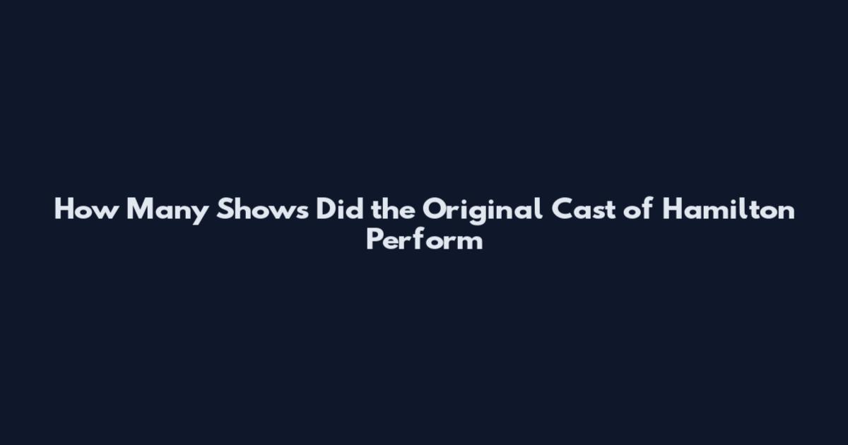How Many Shows Did the Original Cast of Hamilton Perform