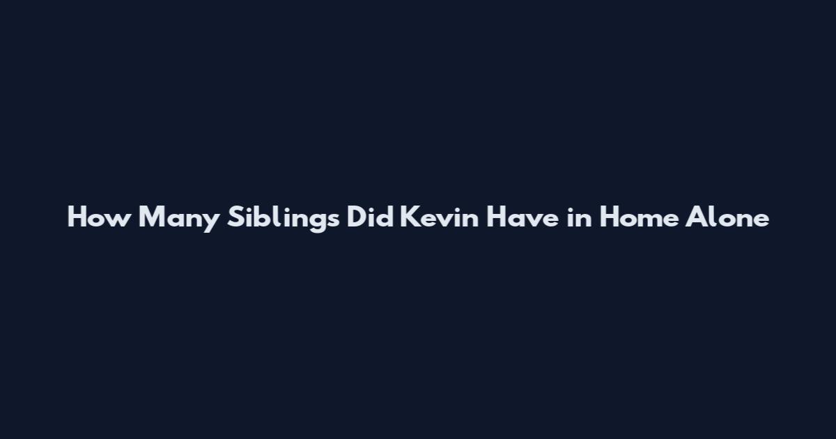 How Many Siblings Did Kevin Have in Home Alone