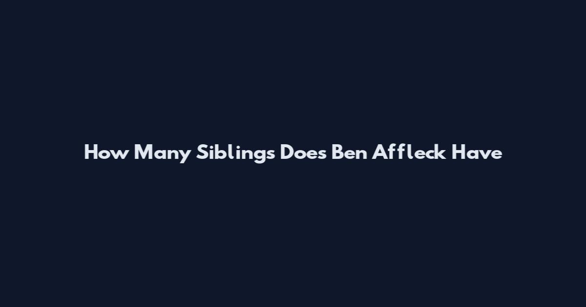 How Many Siblings Does Ben Affleck Have