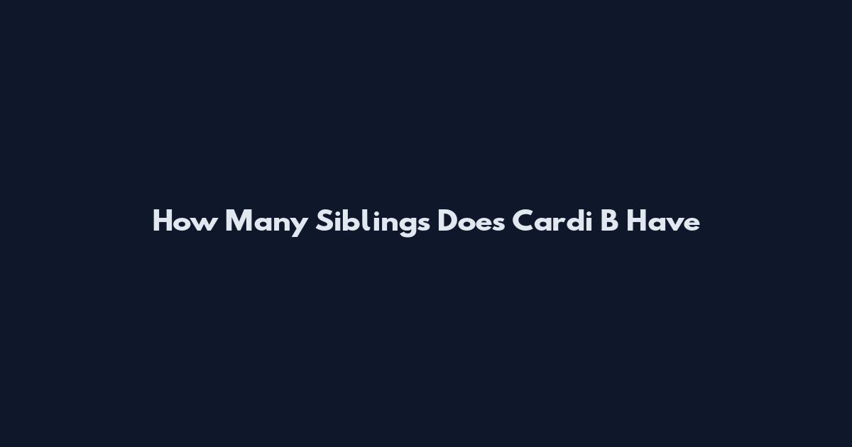 How Many Siblings Does Cardi B Have