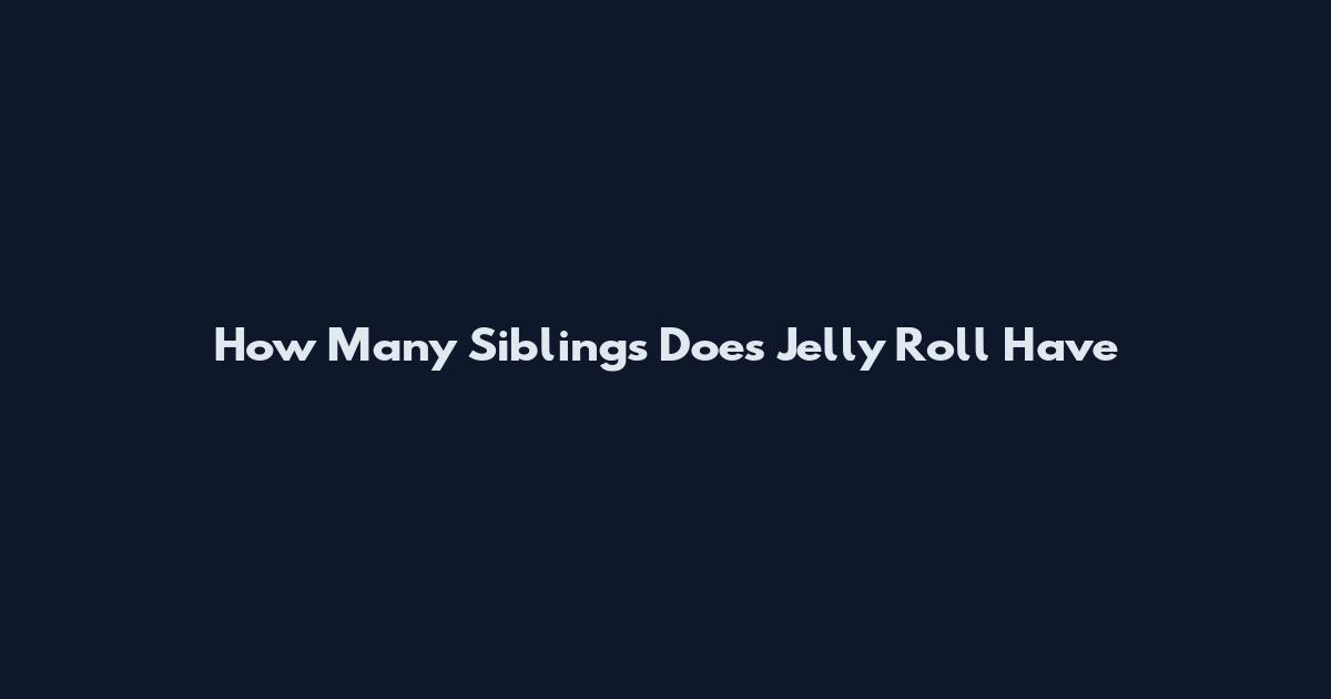 How Many Siblings Does Jelly Roll Have