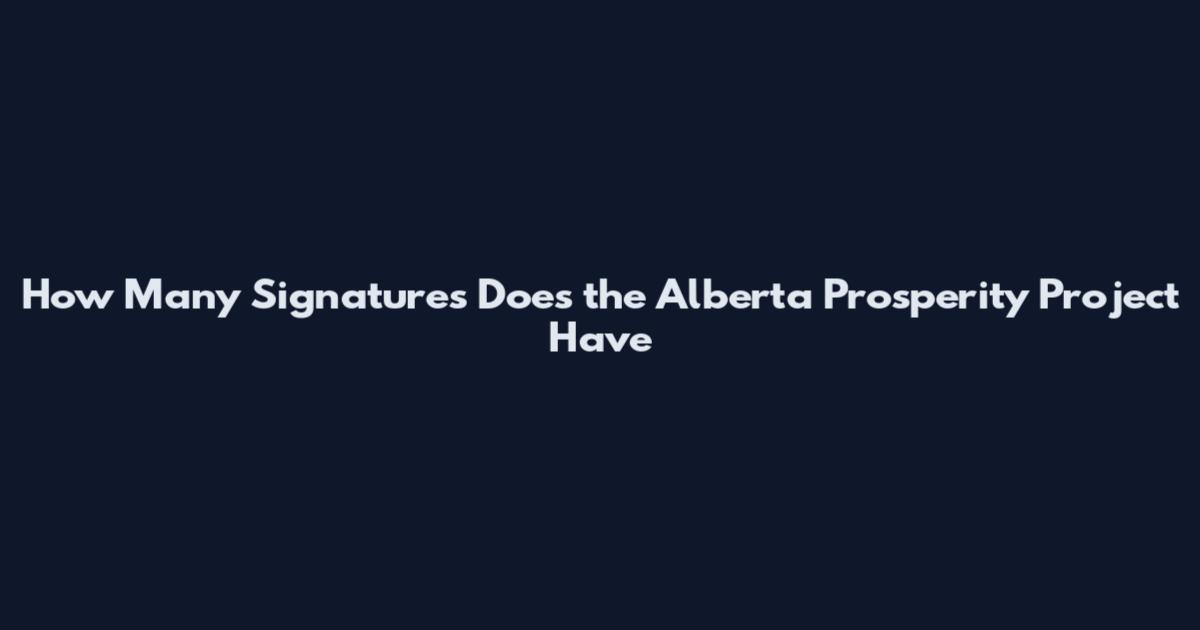 How Many Signatures Does the Alberta Prosperity Project Have
