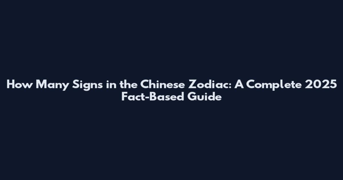 How Many Signs in the Chinese Zodiac: A Complete 2025 Fact-Based Guide
