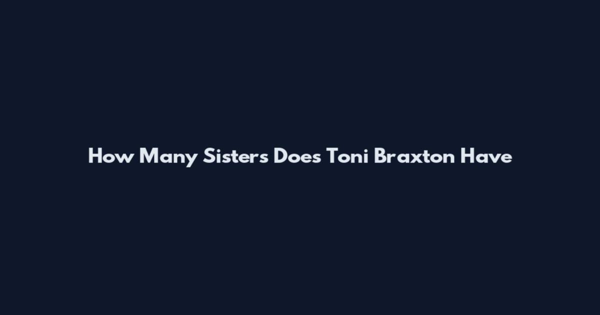 How Many Sisters Does Toni Braxton Have