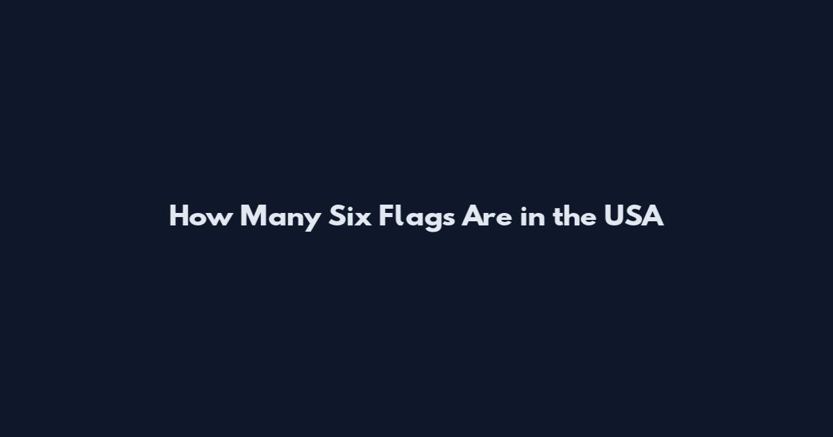 How Many Six Flags Are in the USA