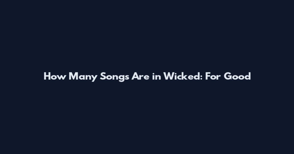 How Many Songs Are in Wicked: For Good