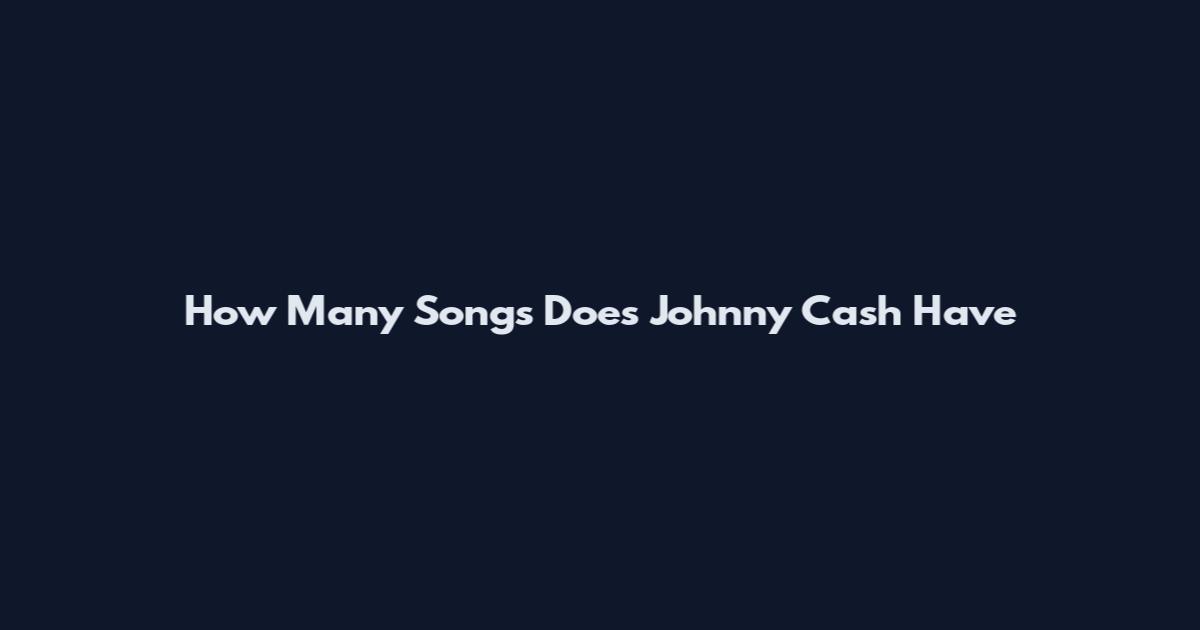 How Many Songs Does Johnny Cash Have