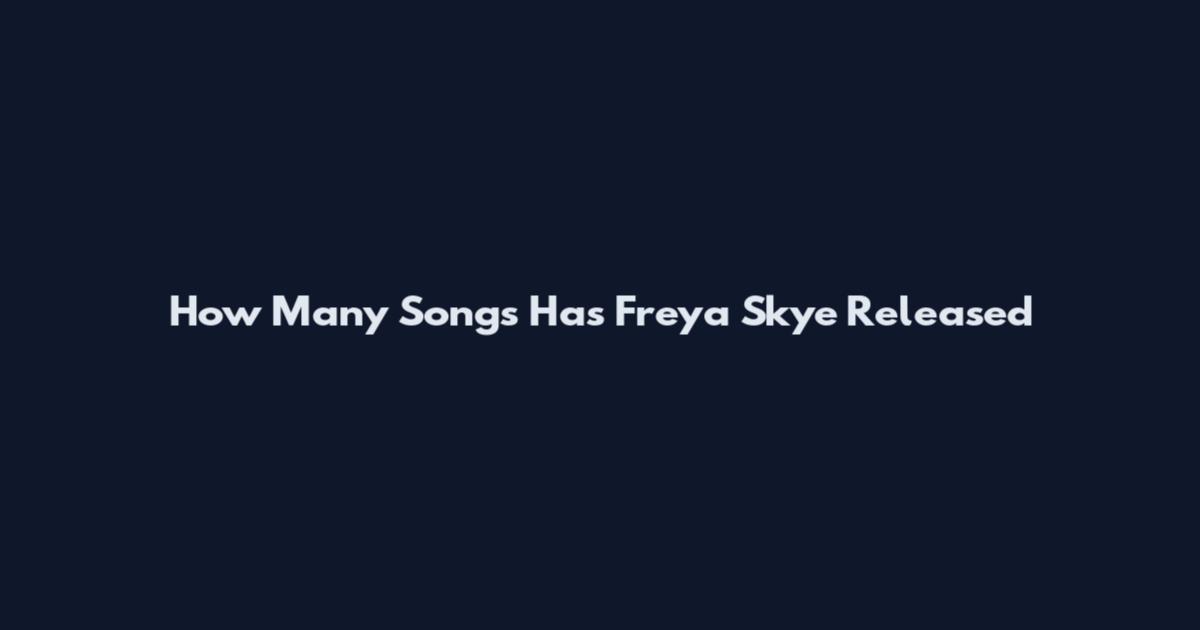 How Many Songs Has Freya Skye Released