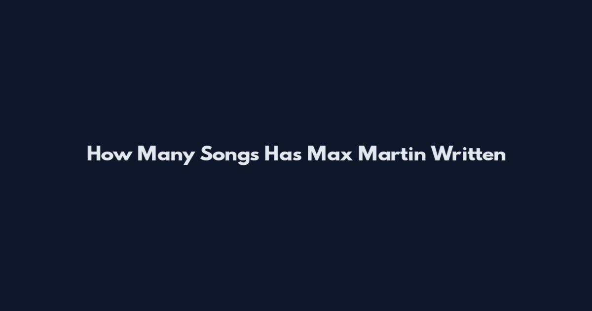 How Many Songs Has Max Martin Written