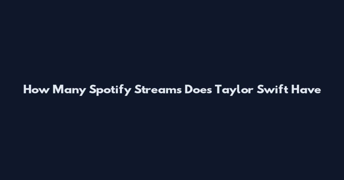 How Many Spotify Streams Does Taylor Swift Have