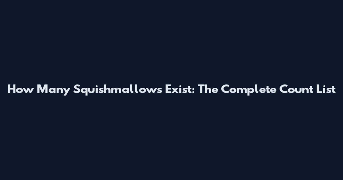 How Many Squishmallows Exist: The Complete Count List